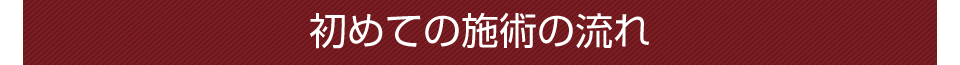 初めての施術の流れ